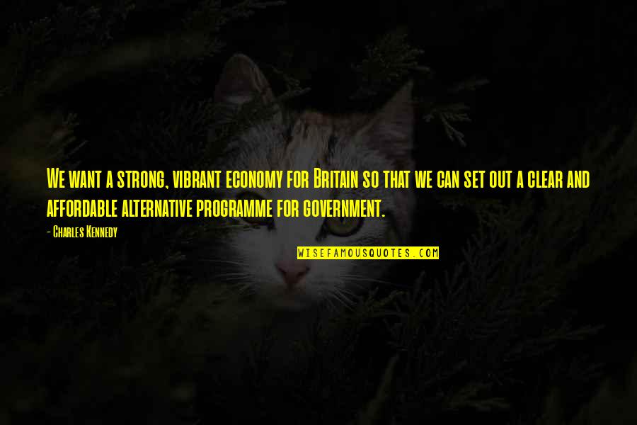 Pekala Haddon Quotes By Charles Kennedy: We want a strong, vibrant economy for Britain Pekala Haddon Quotes By Charles Kennedy: We want a strong, vibrant economy for Britain