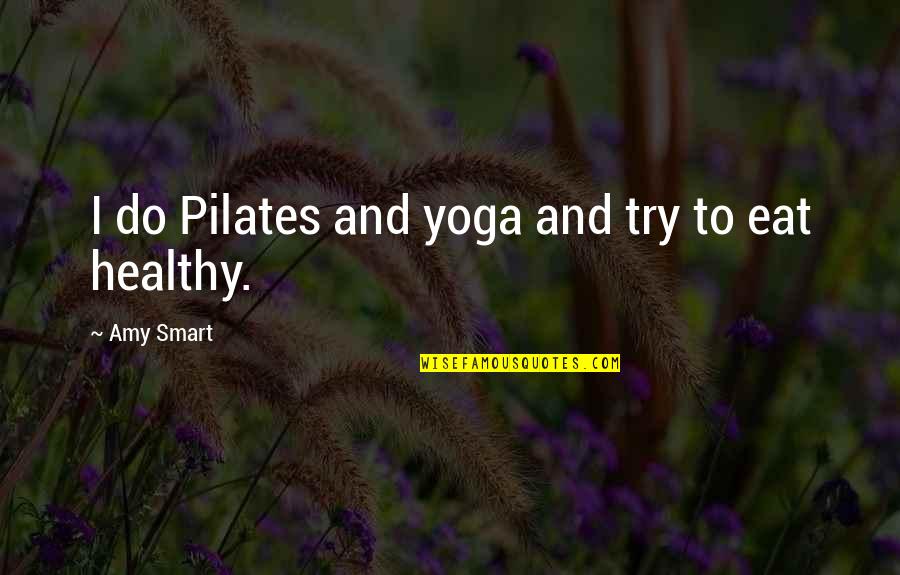Pekala Obituaries Quotes By Amy Smart: I do Pilates and yoga and try to Pekala Obituaries Quotes By Amy Smart: I do Pilates and yoga and try to