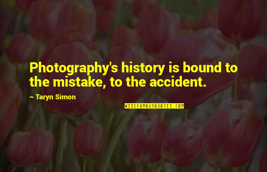 Pekat Chord Quotes By Taryn Simon: Photography's history is bound to the mistake, to