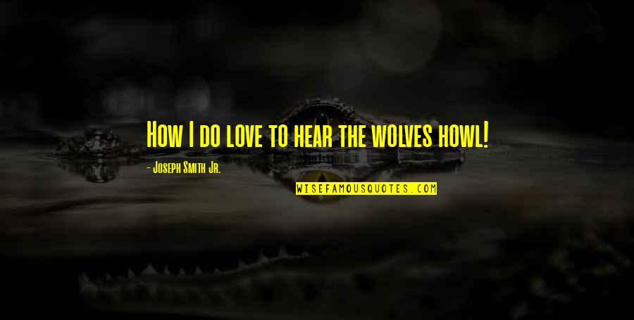 Pekat Lirik Quotes By Joseph Smith Jr.: How I do love to hear the wolves