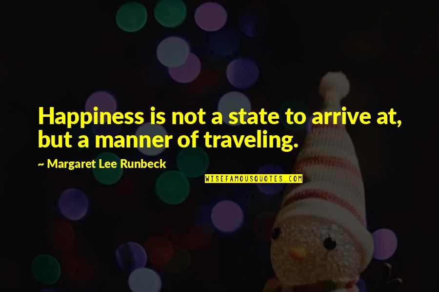 Pekdemir Quotes By Margaret Lee Runbeck: Happiness is not a state to arrive at,
