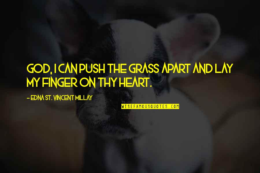 Peke Tagalog Quotes By Edna St. Vincent Millay: God, I can push the grass apart and