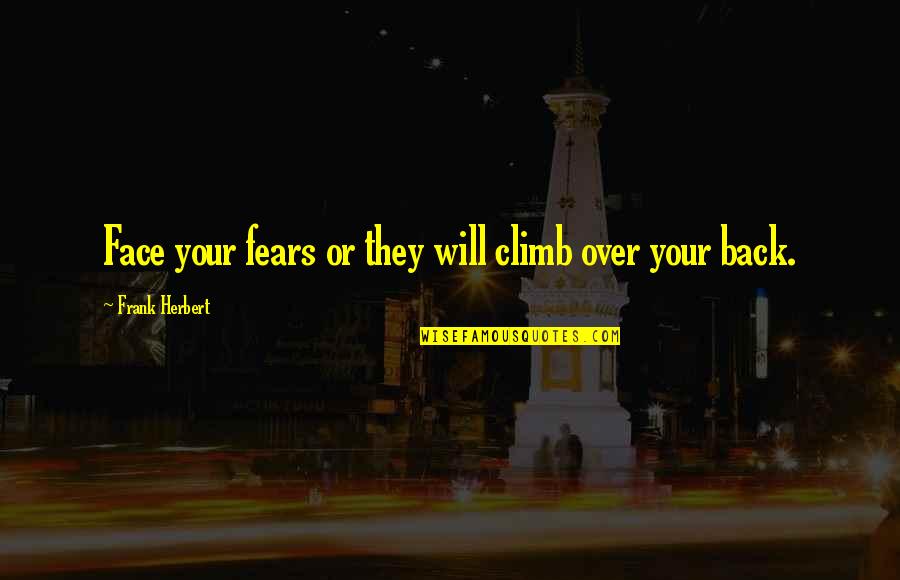 Pekeen Quotes By Frank Herbert: Face your fears or they will climb over Pekeen Quotes By Frank Herbert: Face your fears or they will climb over