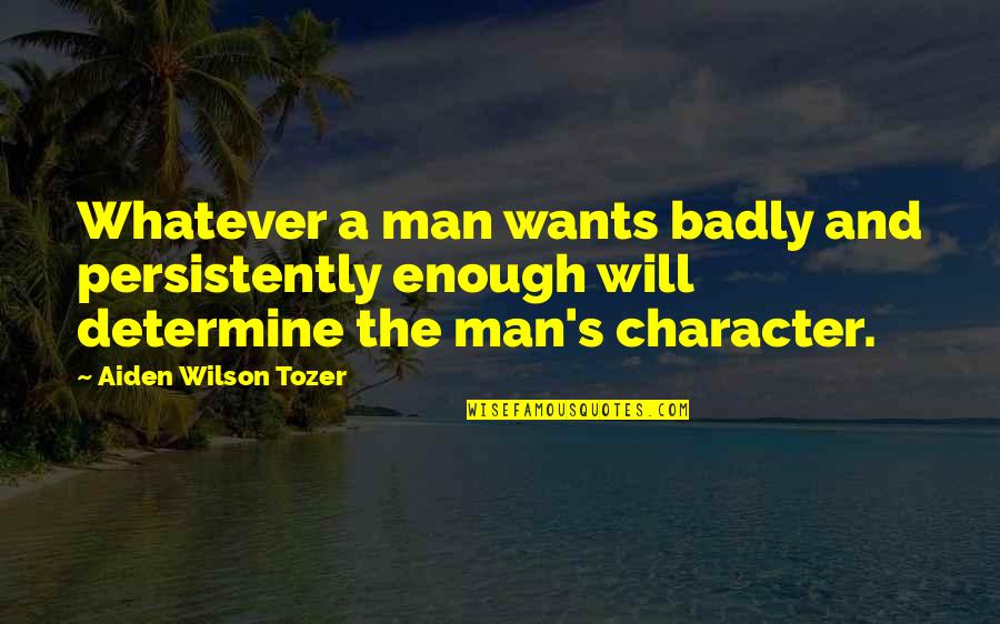 Pekerti Unhas Quotes By Aiden Wilson Tozer: Whatever a man wants badly and persistently enough