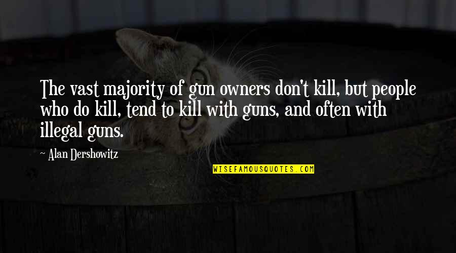 Pekerti Unhas Quotes By Alan Dershowitz: The vast majority of gun owners don't kill, Pekerti Unhas Quotes By Alan Dershowitz: The vast majority of gun owners don't kill,