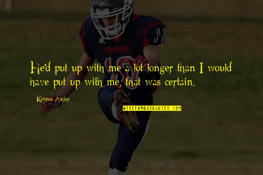 Pekerti Unhas Quotes By Kristen Ashley: He'd put up with me a lot longer Pekerti Unhas Quotes By Kristen Ashley: He'd put up with me a lot longer