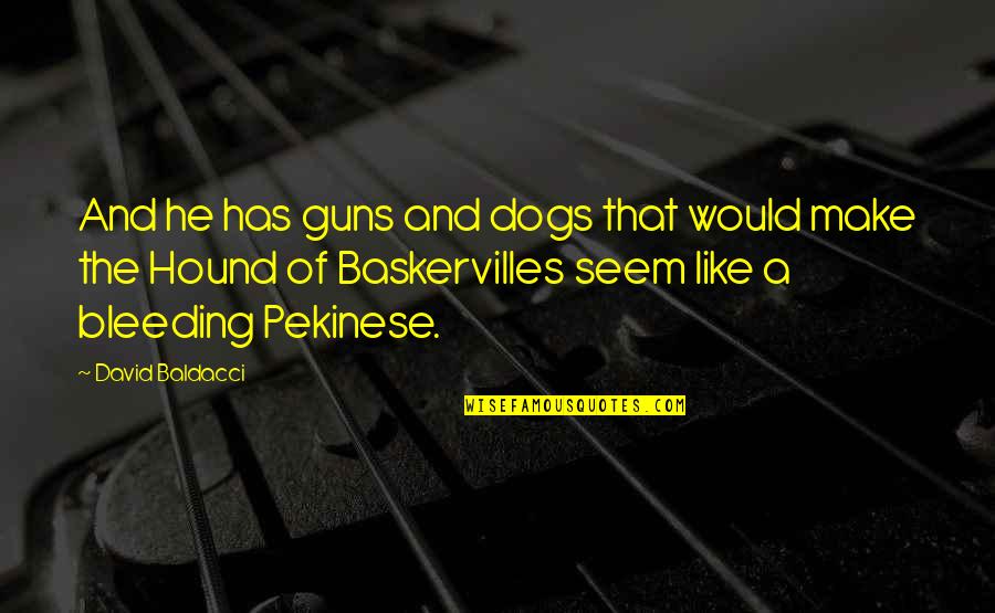 Pekinese Quotes By David Baldacci: And he has guns and dogs that would