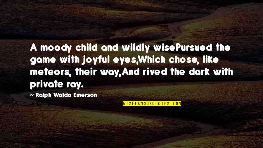 Peking Duck Quotes By Ralph Waldo Emerson: A moody child and wildly wisePursued the game