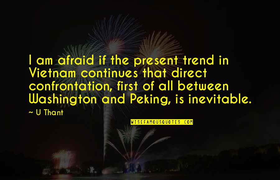 Peking Quotes By U Thant: I am afraid if the present trend in