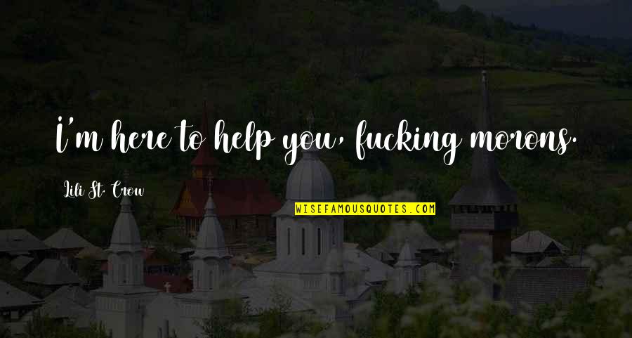 Pekings Summer Quotes By Lili St. Crow: I'm here to help you, fucking morons. Pekings Summer Quotes By Lili St. Crow: I'm here to help you, fucking morons.