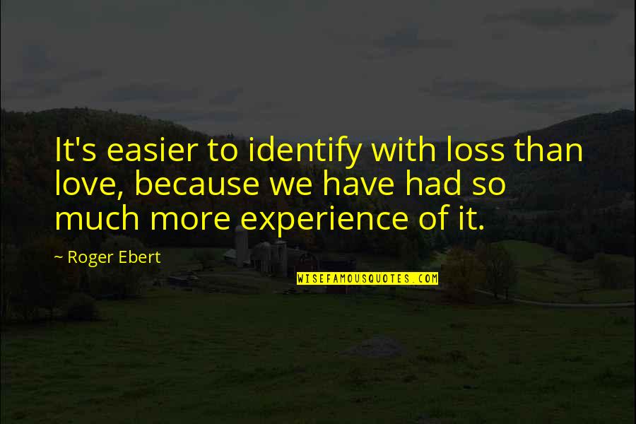 Pekings Summer Quotes By Roger Ebert: It's easier to identify with loss than love, Pekings Summer Quotes By Roger Ebert: It's easier to identify with loss than love,