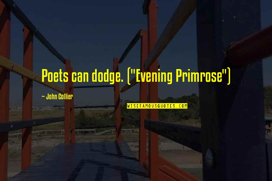 Pekingska Quotes By John Collier: Poets can dodge. ("Evening Primrose")