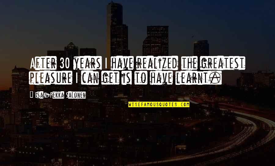 Pekka Coc Quotes By Esa-Pekka Salonen: After 30 years I have realized the greatest Pekka Coc Quotes By Esa-Pekka Salonen: After 30 years I have realized the greatest