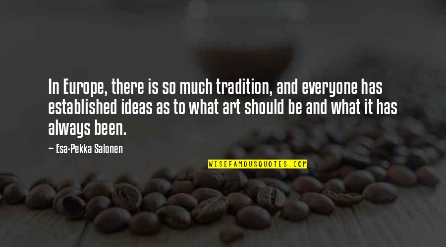 Pekka Coc Quotes By Esa-Pekka Salonen: In Europe, there is so much tradition, and Pekka Coc Quotes By Esa-Pekka Salonen: In Europe, there is so much tradition, and