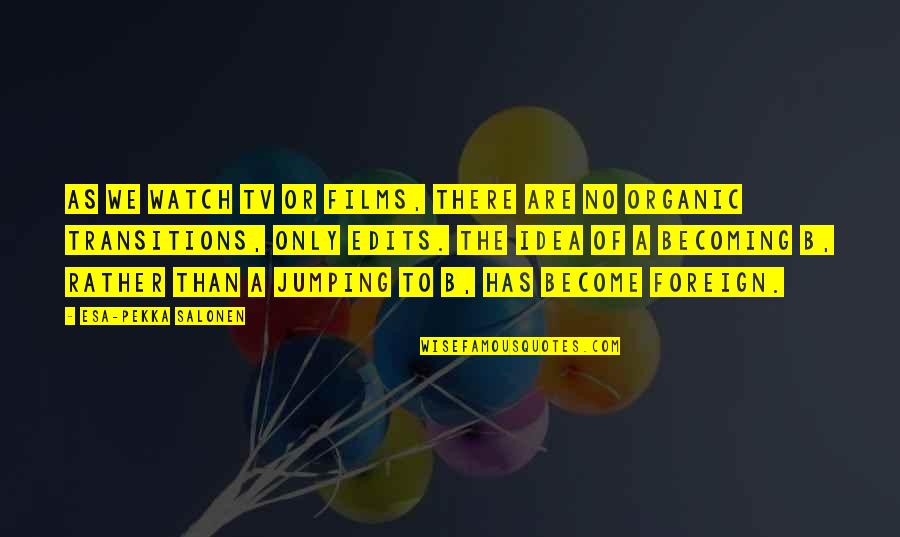 Pekka Coc Quotes By Esa-Pekka Salonen: As we watch TV or films, there are Pekka Coc Quotes By Esa-Pekka Salonen: As we watch TV or films, there are