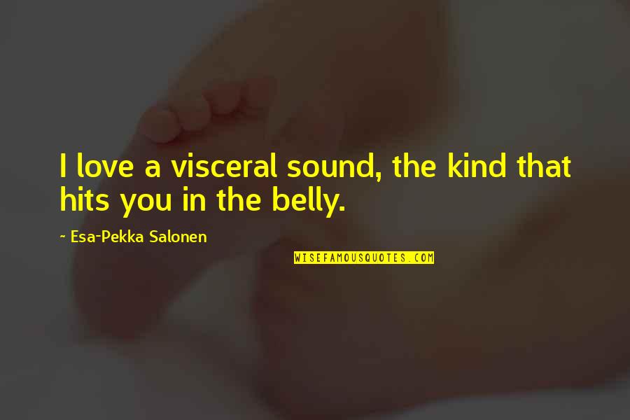 Pekka Coc Quotes By Esa-Pekka Salonen: I love a visceral sound, the kind that Pekka Coc Quotes By Esa-Pekka Salonen: I love a visceral sound, the kind that
