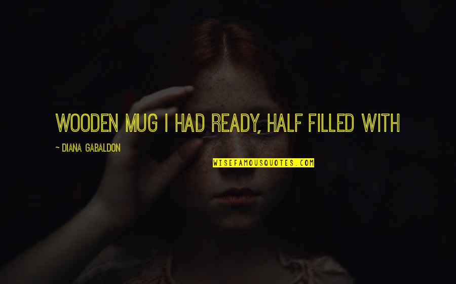 Pekkala Construction Quotes By Diana Gabaldon: wooden mug I had ready, half filled with Pekkala Construction Quotes By Diana Gabaldon: wooden mug I had ready, half filled with
