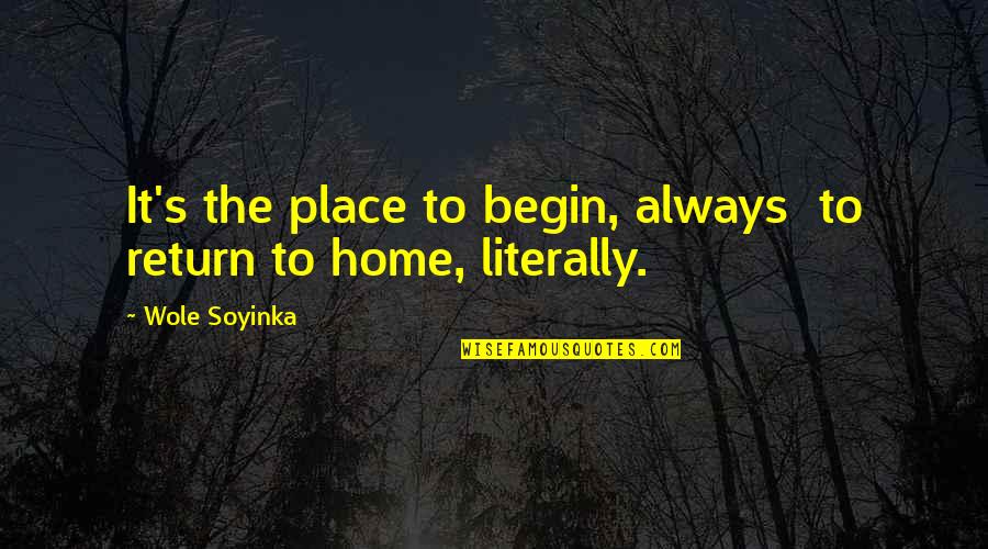 Pekkanen Quotes By Wole Soyinka: It's the place to begin, always to return