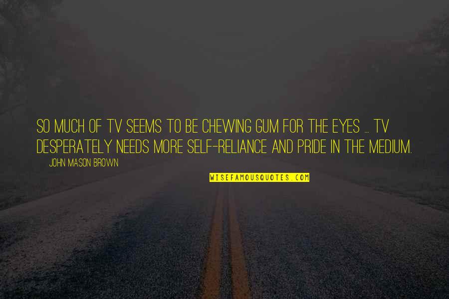 Pekky Flatware Quotes By John Mason Brown: So much of TV seems to be chewing Pekky Flatware Quotes By John Mason Brown: So much of TV seems to be chewing