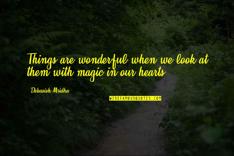Pekoe Quotes By Debasish Mridha: Things are wonderful when we look at them Pekoe Quotes By Debasish Mridha: Things are wonderful when we look at them