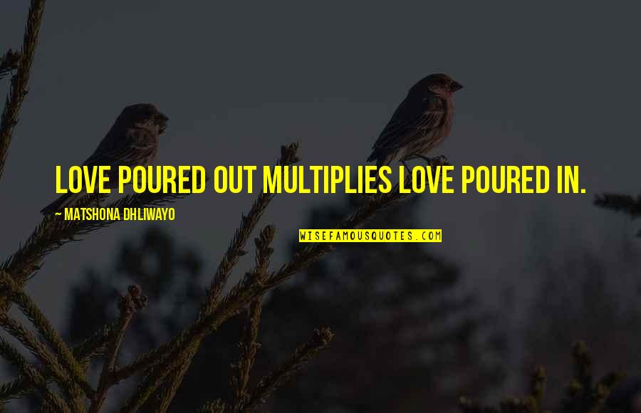 Pekoe Quotes By Matshona Dhliwayo: Love poured out multiplies love poured in. Pekoe Quotes By Matshona Dhliwayo: Love poured out multiplies love poured in.