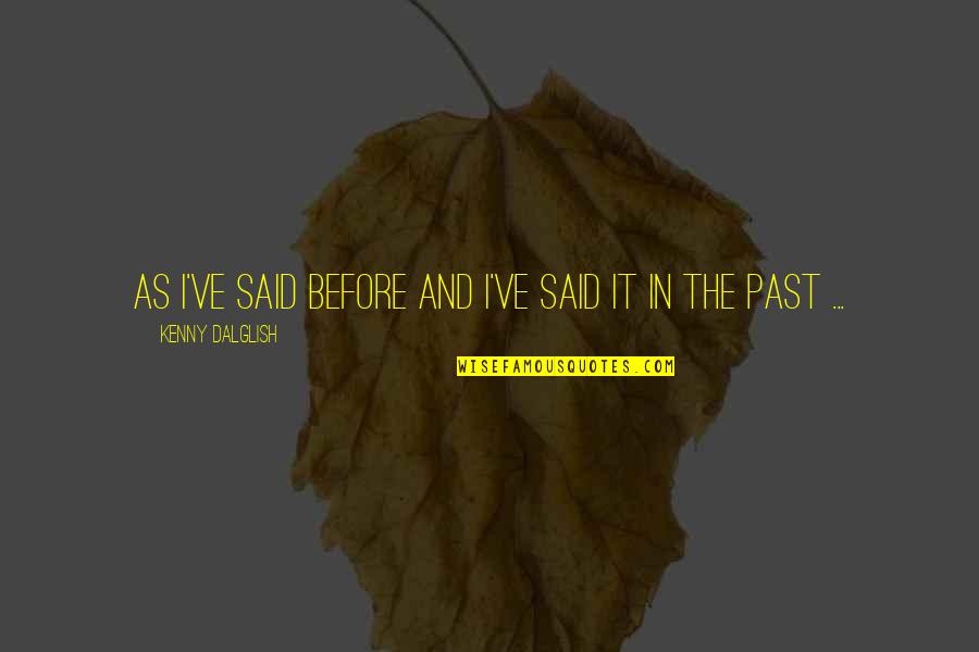Pekovic Timberwolves Quotes By Kenny Dalglish: As I've said before and I've said it Pekovic Timberwolves Quotes By Kenny Dalglish: As I've said before and I've said it