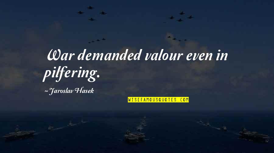 Peladan Istar Quotes By Jaroslav Hasek: War demanded valour even in pilfering.