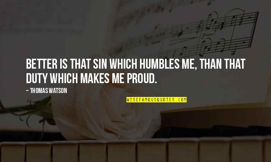 Pelados Na Quotes By Thomas Watson: Better is that sin which humbles me, than
