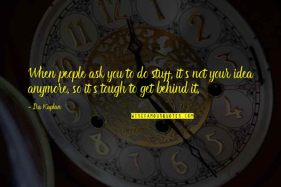 Pelageya Onufrieva Quotes By Ira Kaplan: When people ask you to do stuff, it's Pelageya Onufrieva Quotes By Ira Kaplan: When people ask you to do stuff, it's