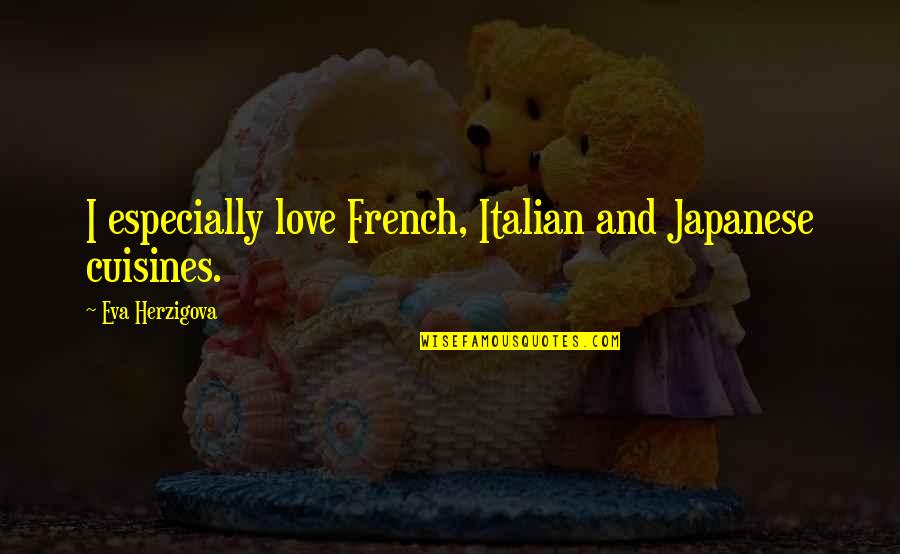 Pelagia And Mandras Relationship Quotes By Eva Herzigova: I especially love French, Italian and Japanese cuisines.