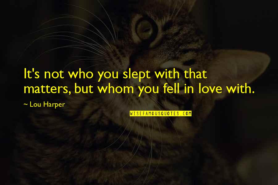 Pelagia And Mandras Relationship Quotes By Lou Harper: It's not who you slept with that matters,