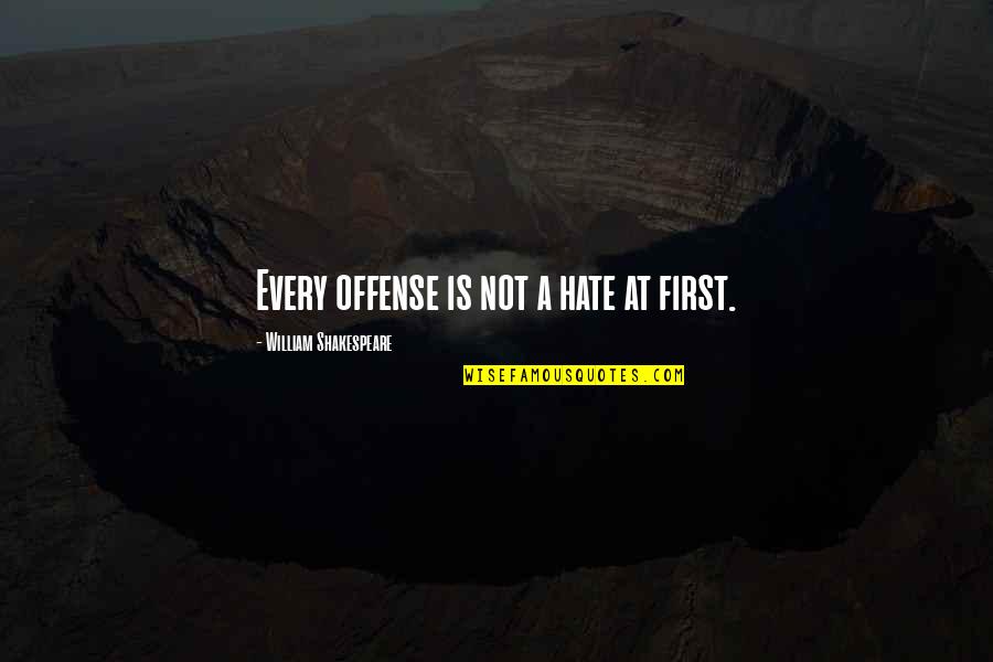 Pelagian Heresy Quotes By William Shakespeare: Every offense is not a hate at first. Pelagian Heresy Quotes By William Shakespeare: Every offense is not a hate at first.