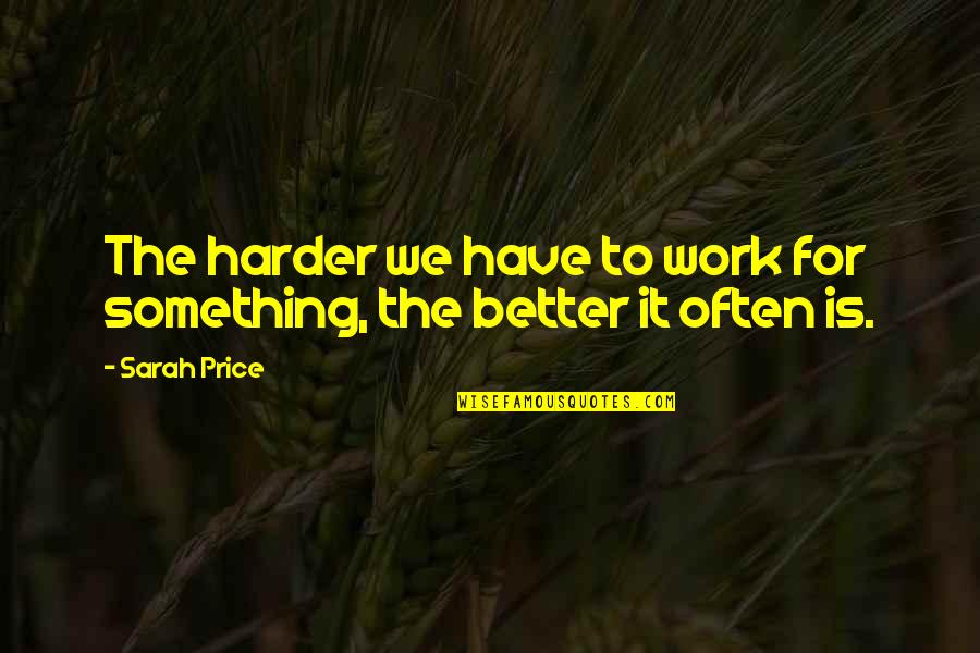 Pelagic Outfitters Quotes By Sarah Price: The harder we have to work for something,