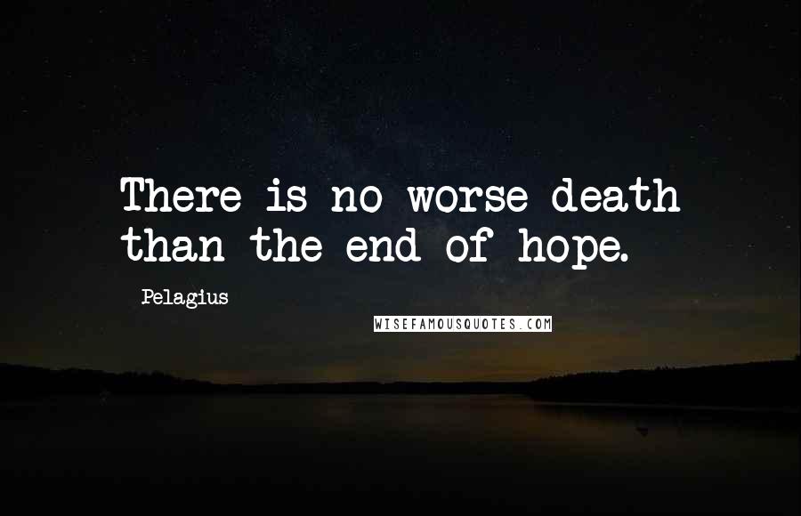 Pelagius quotes: There is no worse death than the end of hope.