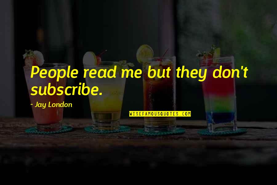 Pelaje Definicion Quotes By Jay London: People read me but they don't subscribe.