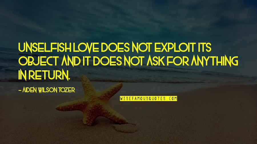 Pelaku Novel Quotes By Aiden Wilson Tozer: Unselfish love does not exploit its object and