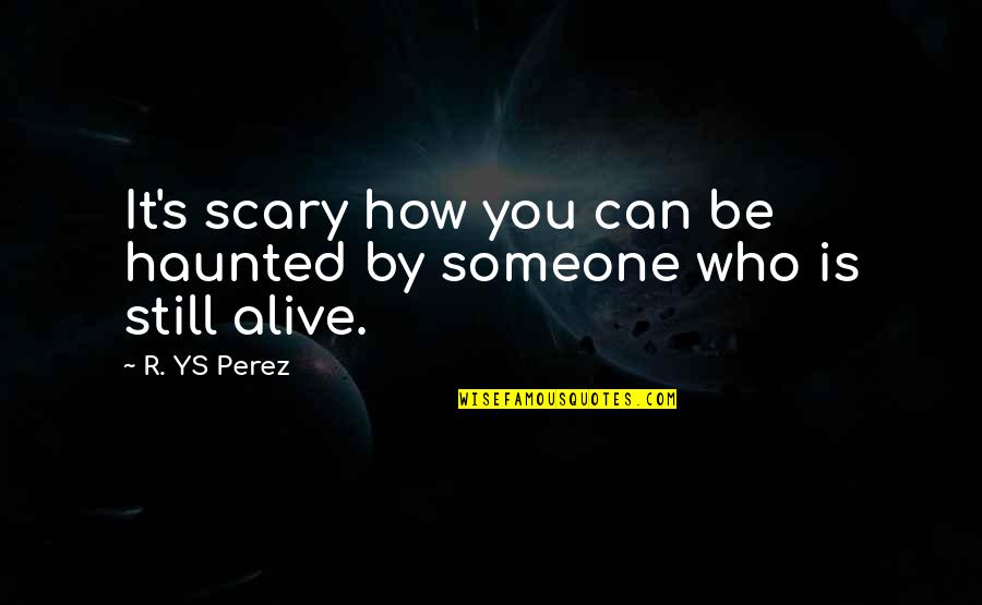 Pelaminan Adat Quotes By R. YS Perez: It's scary how you can be haunted by