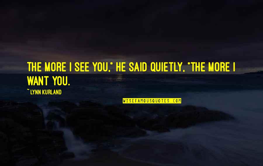 Pelana Quotes By Lynn Kurland: The more I see you," he said quietly,