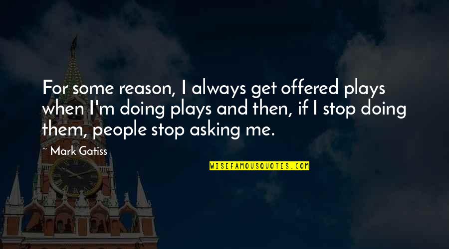 Pelangi Resort Quotes By Mark Gatiss: For some reason, I always get offered plays Pelangi Resort Quotes By Mark Gatiss: For some reason, I always get offered plays