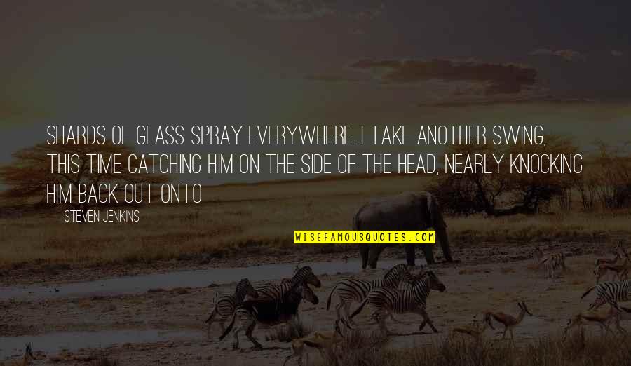 Pelangi Utama Quotes By Steven Jenkins: shards of glass spray everywhere. I take another Pelangi Utama Quotes By Steven Jenkins: shards of glass spray everywhere. I take another