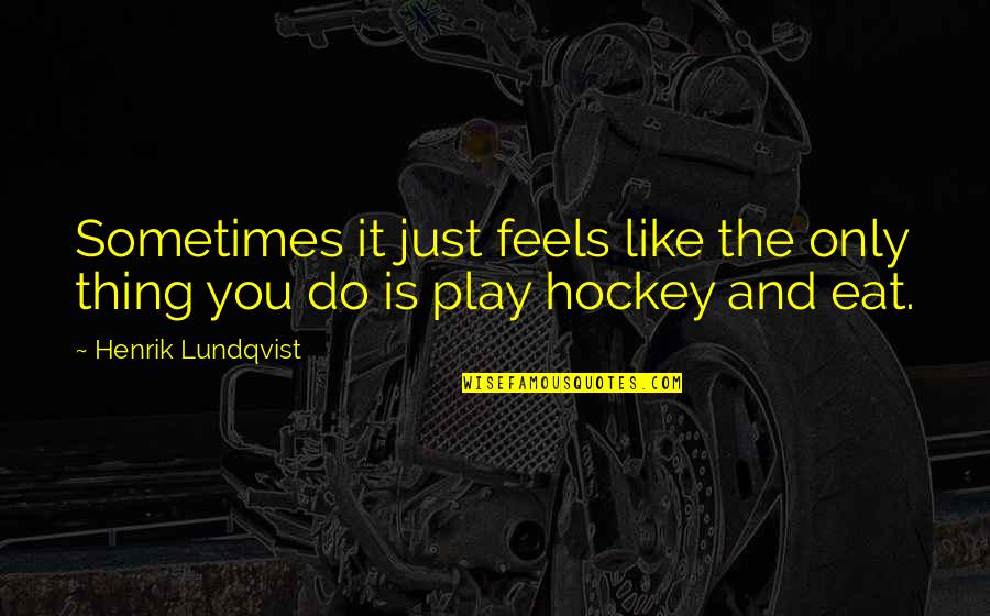 Pelantikan Bupati Quotes By Henrik Lundqvist: Sometimes it just feels like the only thing