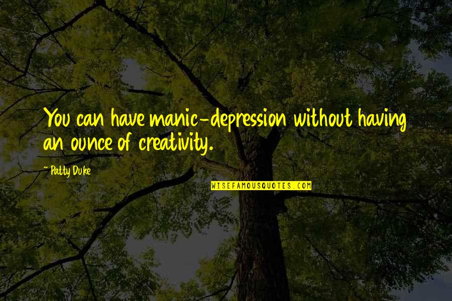 Pelantikan Joe Quotes By Patty Duke: You can have manic-depression without having an ounce