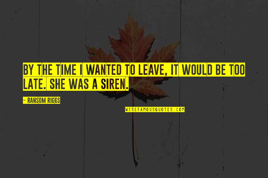 Pelargic Quotes By Ransom Riggs: By the time I wanted to leave, it