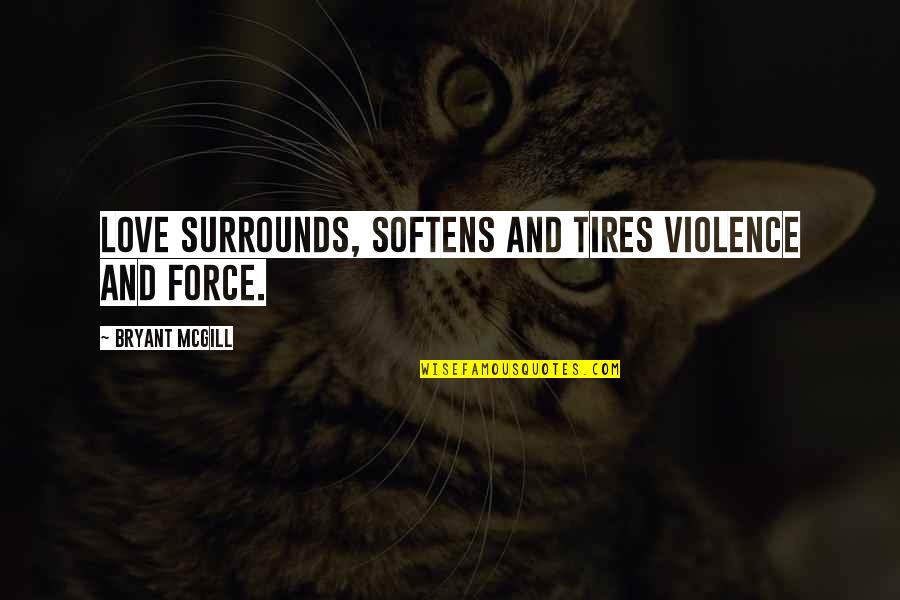 Pelargir Marine Quotes By Bryant McGill: Love surrounds, softens and tires violence and force.