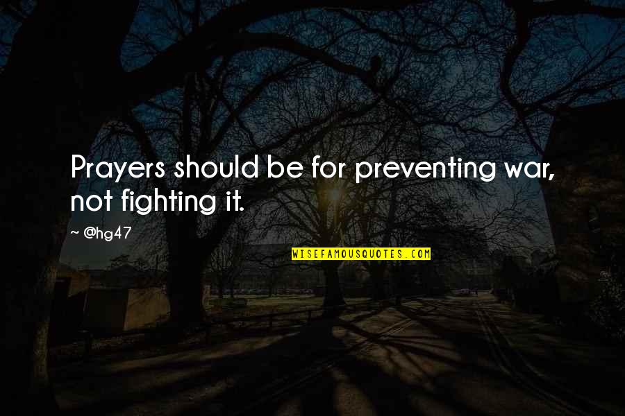 Pelaspan Quotes By @hg47: Prayers should be for preventing war, not fighting