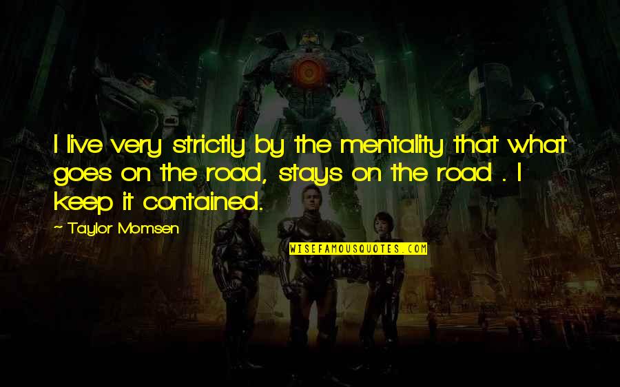 Pelawan Timber Quotes By Taylor Momsen: I live very strictly by the mentality that Pelawan Timber Quotes By Taylor Momsen: I live very strictly by the mentality that