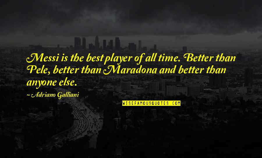 Pele Best Quotes By Adriano Galliani: Messi is the best player of all time.