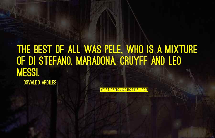 Pele Best Quotes By Osvaldo Ardiles: The best of all was Pele, who is Pele Best Quotes By Osvaldo Ardiles: The best of all was Pele, who is