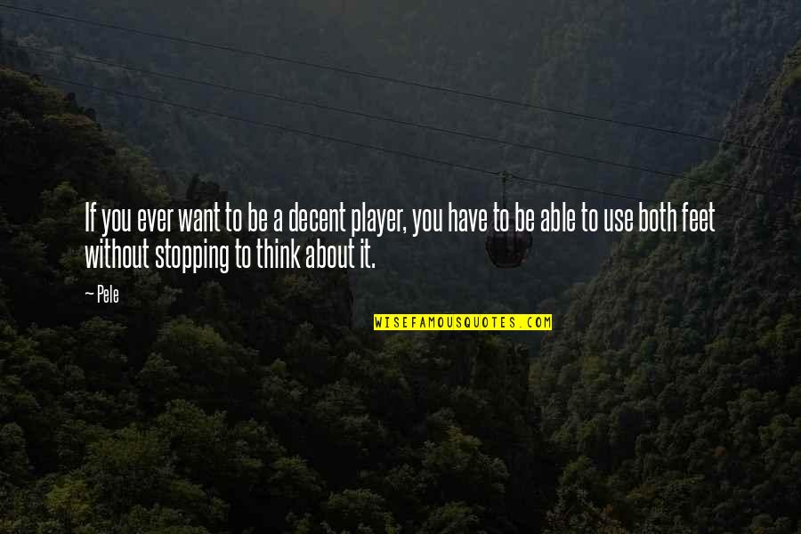 Pele Best Quotes By Pele: If you ever want to be a decent Pele Best Quotes By Pele: If you ever want to be a decent