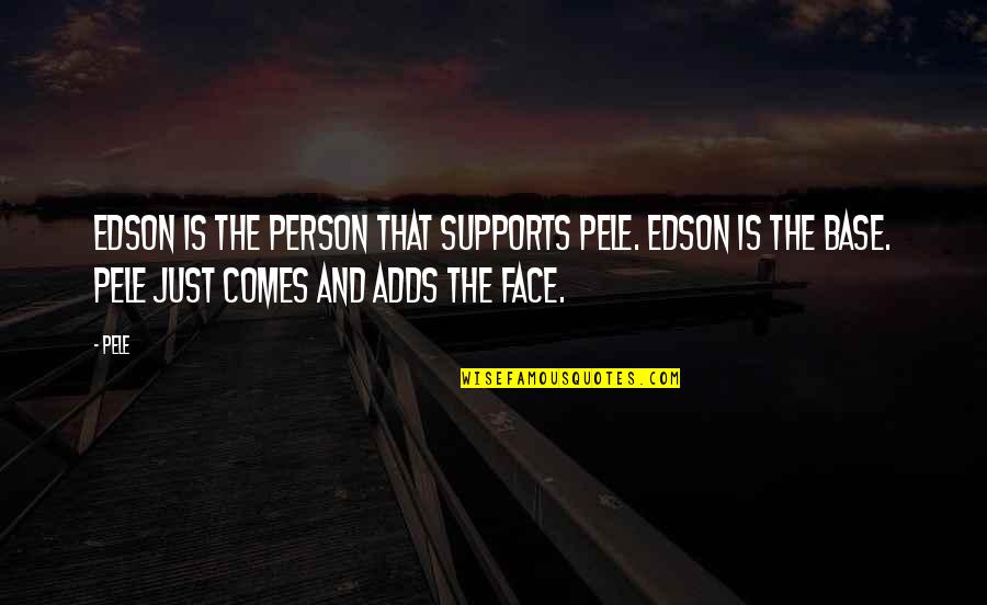 Pele Best Quotes By Pele: Edson is the person that supports Pele. Edson